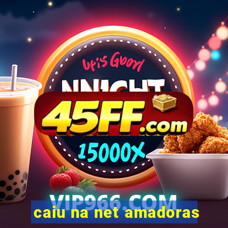 caiu na net amadoras